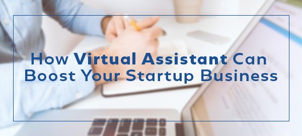 How Virtual Assistant Can Boost Your Startup Business