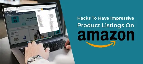Hacks To Have Impressive Product Listings On Amazon