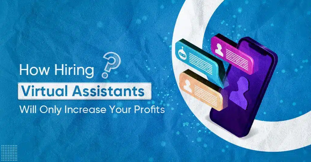 How Hiring Virtual Assistants Will Only Increase Your Profits