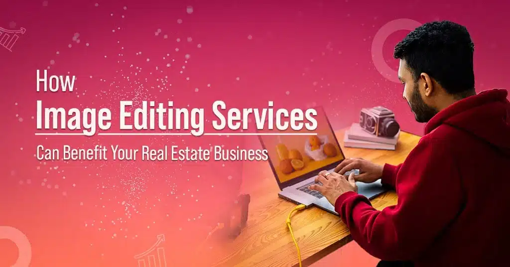 How Image Editing Services Can Benefit Your Real Estate Business