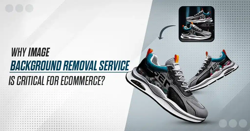 Why Image Background Removal Service Is Critical For Ecommerce?