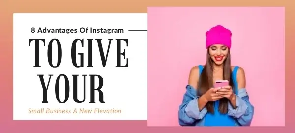 8 Advantages Of Instagram To Give Your Small Business A New Elevation