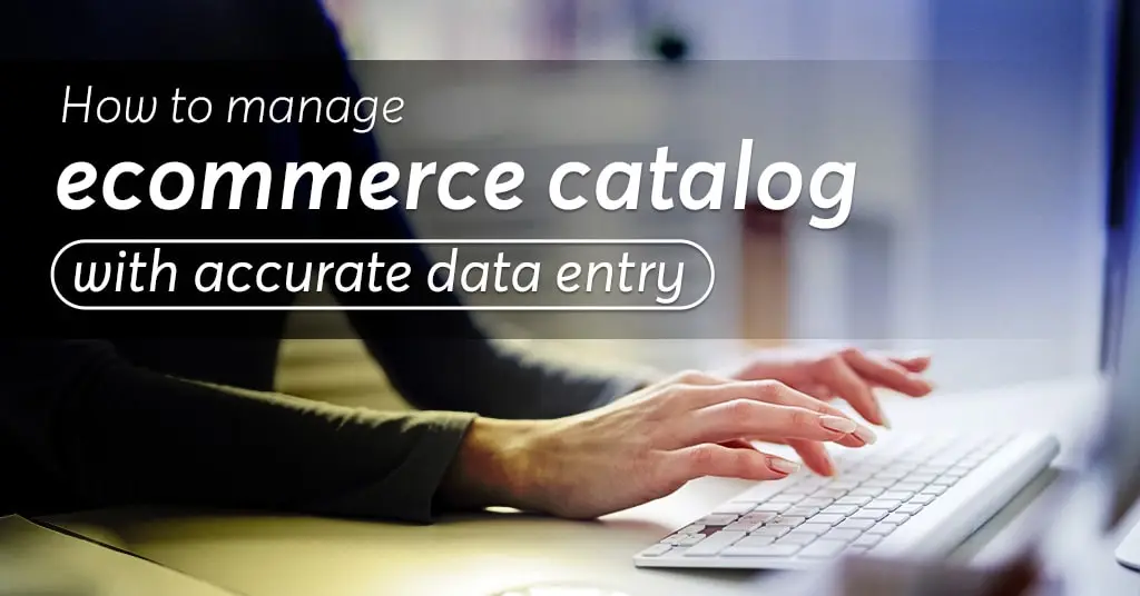 manage ecommerce catalog with accurate data entry