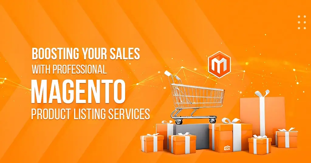 Boosting Your Sales with Professional Magento Product Listing Services