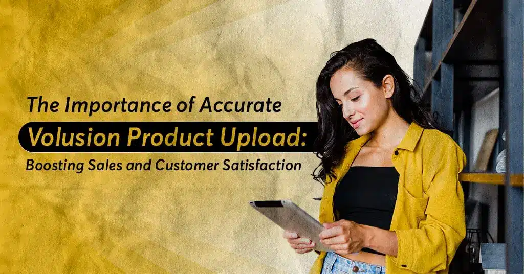 The Importance of Accurate Volusion Product Upload: Boosting Sales and Customer Satisfaction