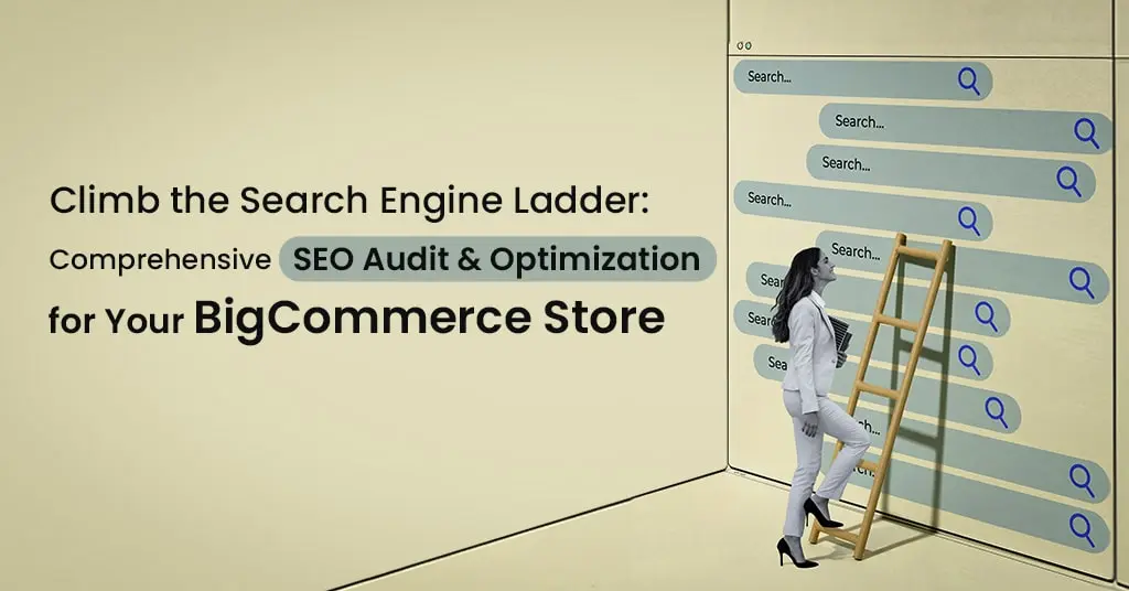 Climb the Search Engine Ladder: Comprehensive SEO Audit and Optimization for Your BigCommerce Store 