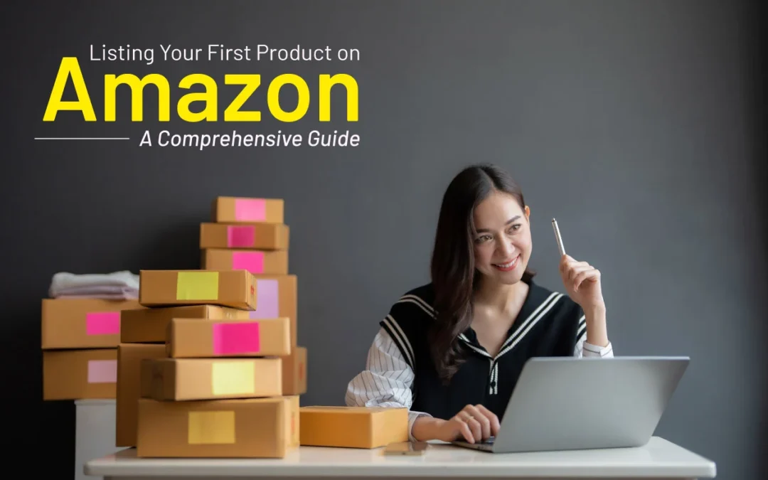 Listing Your First Product on Amazon: A Comprehensive Guide